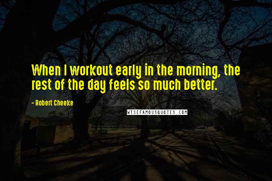 Robert Cheeke Quotes: When I workout early in the morning, the rest of the day feels so much better.