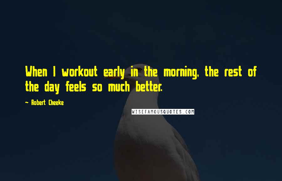 Robert Cheeke Quotes: When I workout early in the morning, the rest of the day feels so much better.