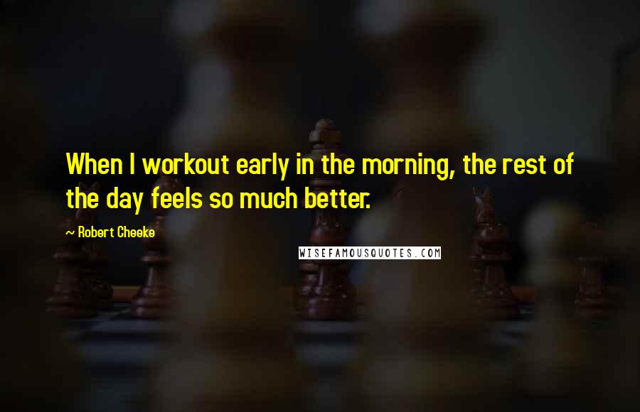 Robert Cheeke Quotes: When I workout early in the morning, the rest of the day feels so much better.