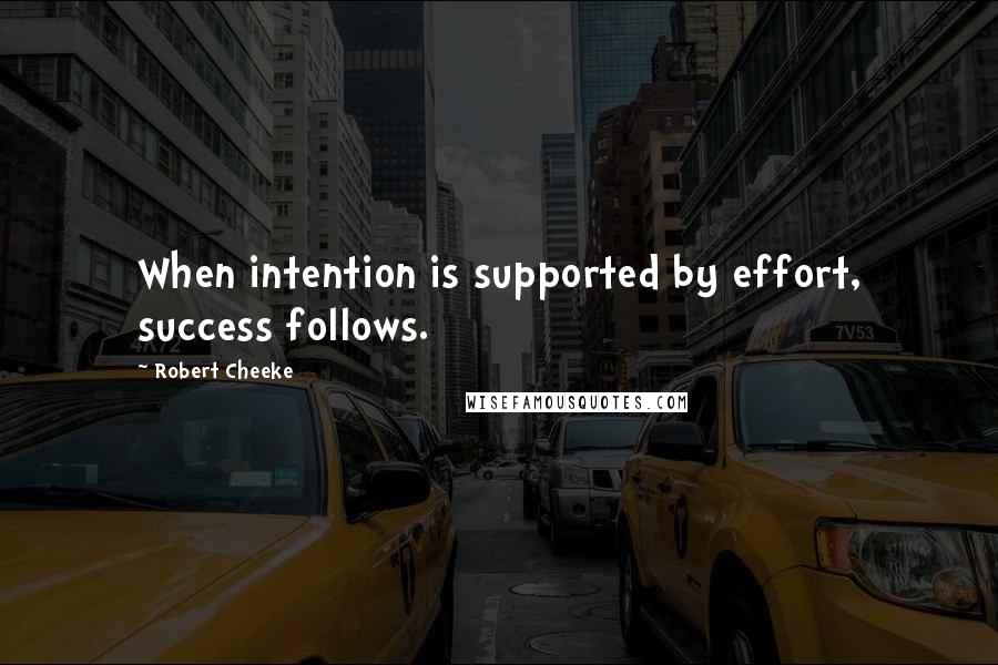 Robert Cheeke Quotes: When intention is supported by effort, success follows.