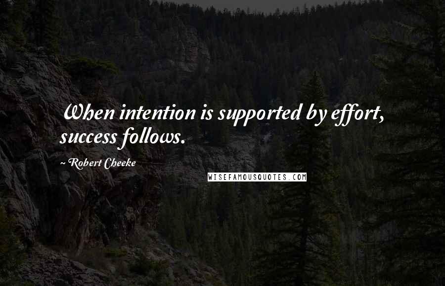 Robert Cheeke Quotes: When intention is supported by effort, success follows.