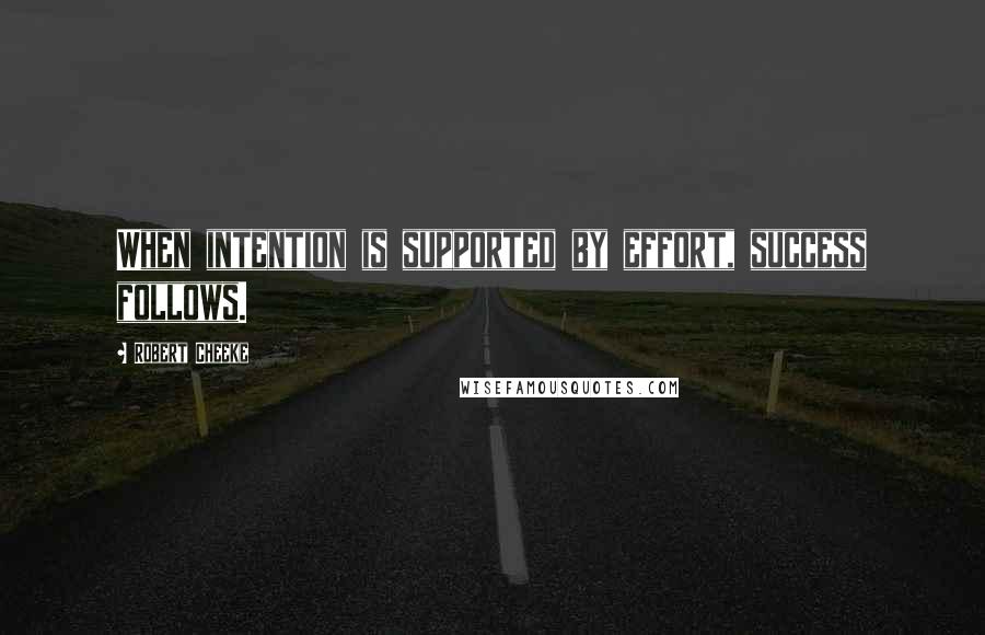 Robert Cheeke Quotes: When intention is supported by effort, success follows.