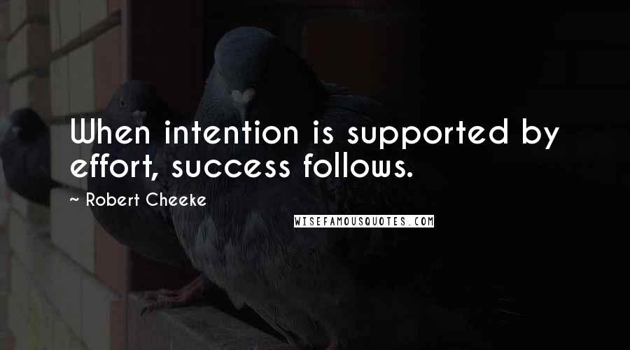 Robert Cheeke Quotes: When intention is supported by effort, success follows.