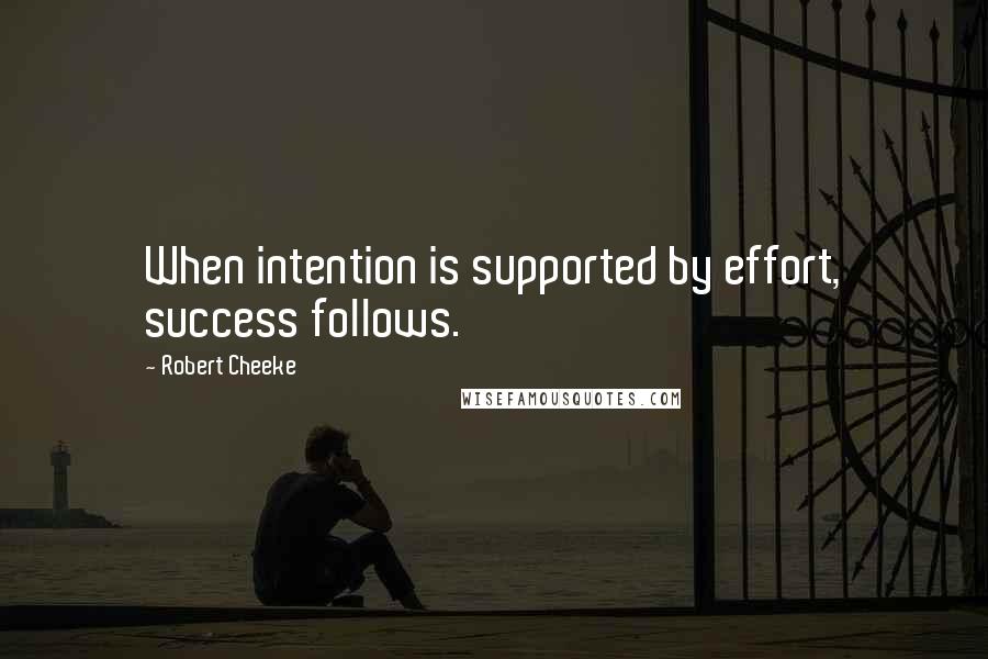 Robert Cheeke Quotes: When intention is supported by effort, success follows.