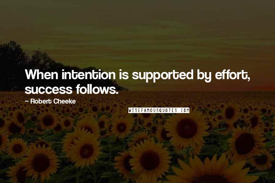 Robert Cheeke Quotes: When intention is supported by effort, success follows.