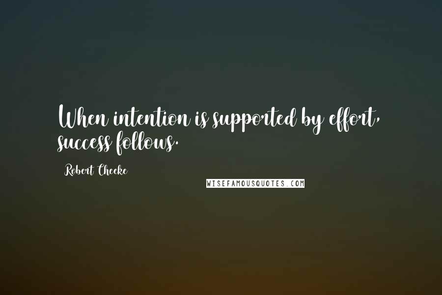 Robert Cheeke Quotes: When intention is supported by effort, success follows.