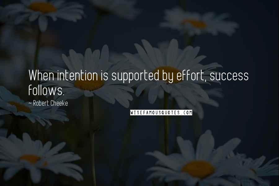 Robert Cheeke Quotes: When intention is supported by effort, success follows.