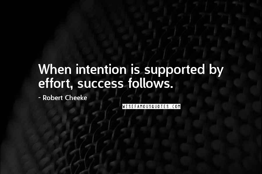 Robert Cheeke Quotes: When intention is supported by effort, success follows.