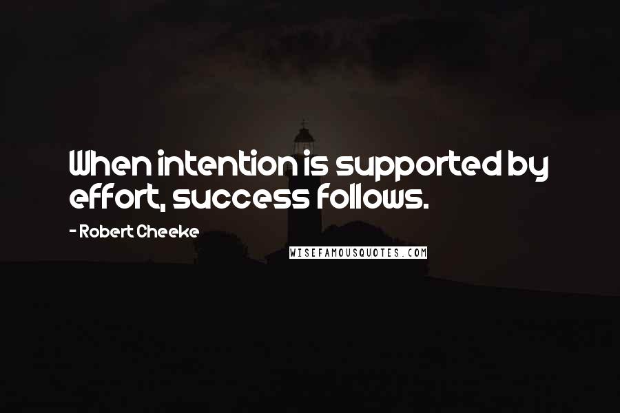 Robert Cheeke Quotes: When intention is supported by effort, success follows.