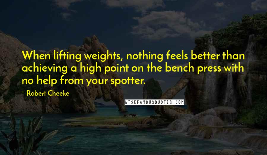 Robert Cheeke Quotes: When lifting weights, nothing feels better than achieving a high point on the bench press with no help from your spotter.