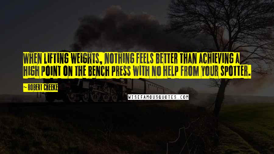 Robert Cheeke Quotes: When lifting weights, nothing feels better than achieving a high point on the bench press with no help from your spotter.