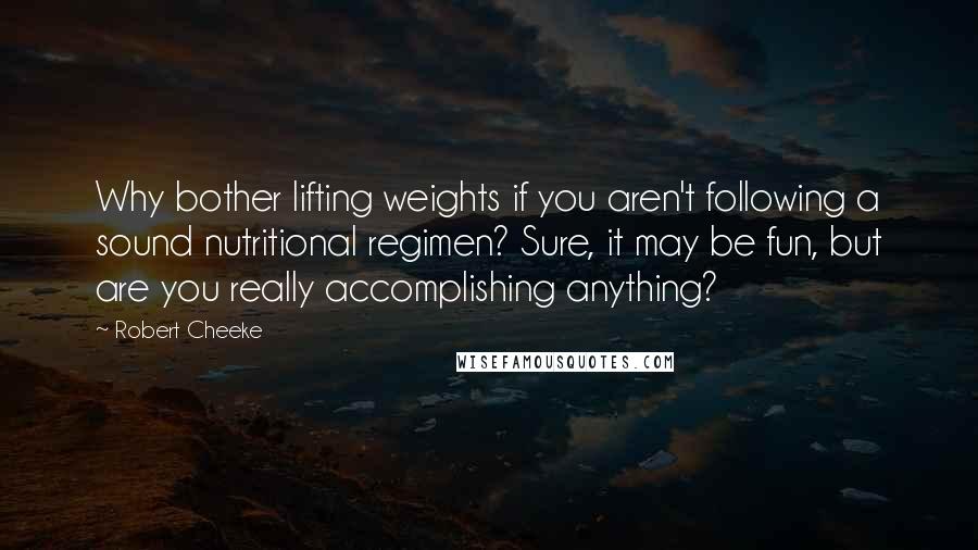 Robert Cheeke Quotes: Why bother lifting weights if you aren't following a sound nutritional regimen? Sure, it may be fun, but are you really accomplishing anything?