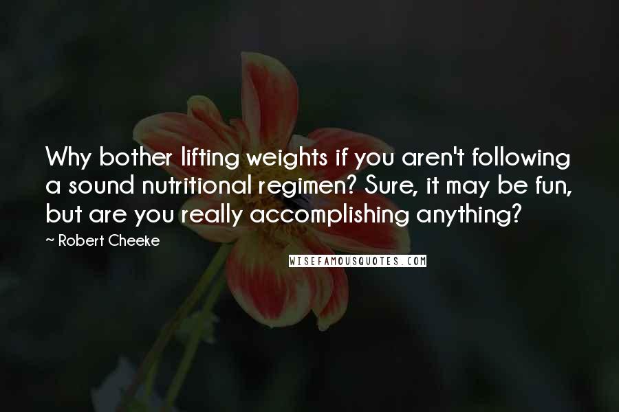 Robert Cheeke Quotes: Why bother lifting weights if you aren't following a sound nutritional regimen? Sure, it may be fun, but are you really accomplishing anything?