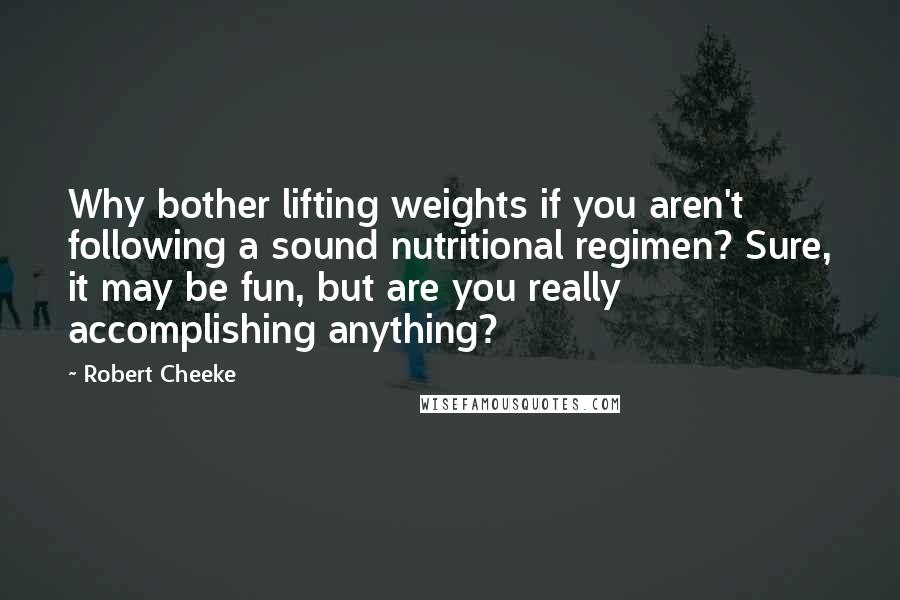 Robert Cheeke Quotes: Why bother lifting weights if you aren't following a sound nutritional regimen? Sure, it may be fun, but are you really accomplishing anything?