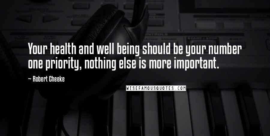 Robert Cheeke Quotes: Your health and well being should be your number one priority, nothing else is more important.