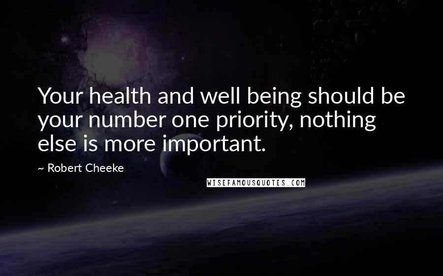 Robert Cheeke Quotes: Your health and well being should be your number one priority, nothing else is more important.