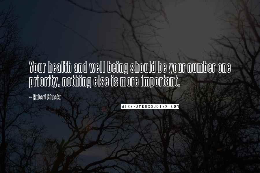 Robert Cheeke Quotes: Your health and well being should be your number one priority, nothing else is more important.