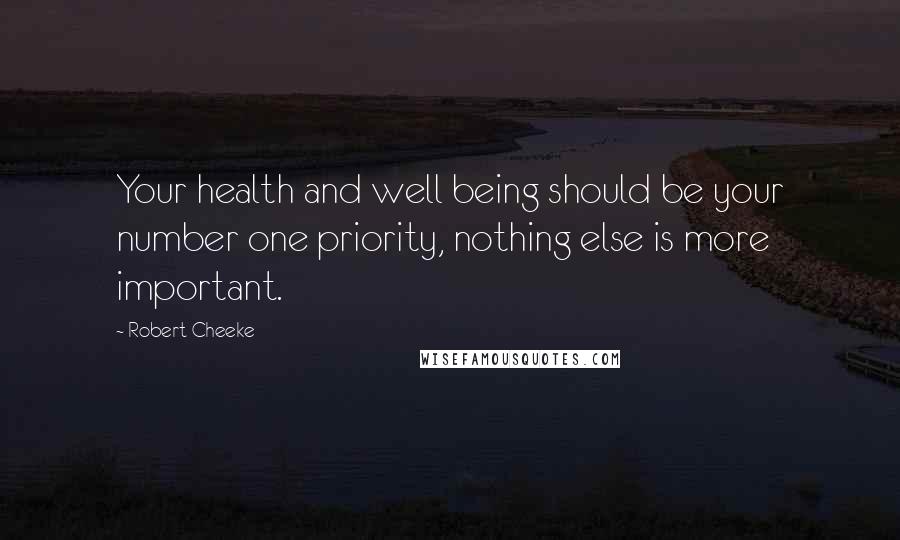 Robert Cheeke Quotes: Your health and well being should be your number one priority, nothing else is more important.