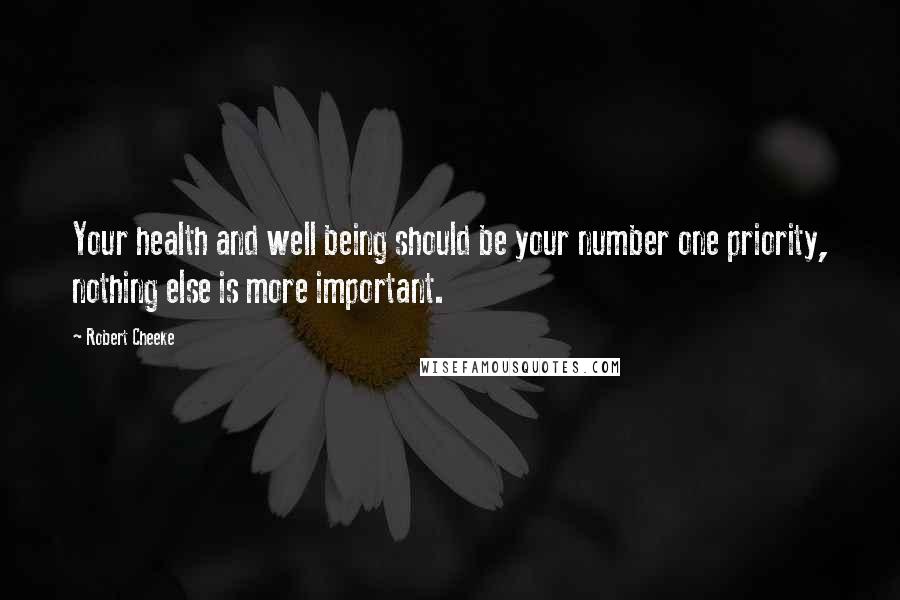 Robert Cheeke Quotes: Your health and well being should be your number one priority, nothing else is more important.