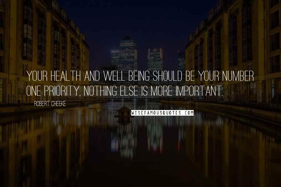 Robert Cheeke Quotes: Your health and well being should be your number one priority, nothing else is more important.