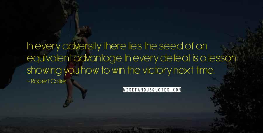 Robert Collier Quotes: In every adversity there lies the seed of an equivalent advantage. In every defeat is a lesson showing you how to win the victory next time.