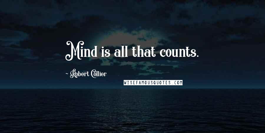 Robert Collier Quotes: Mind is all that counts.
