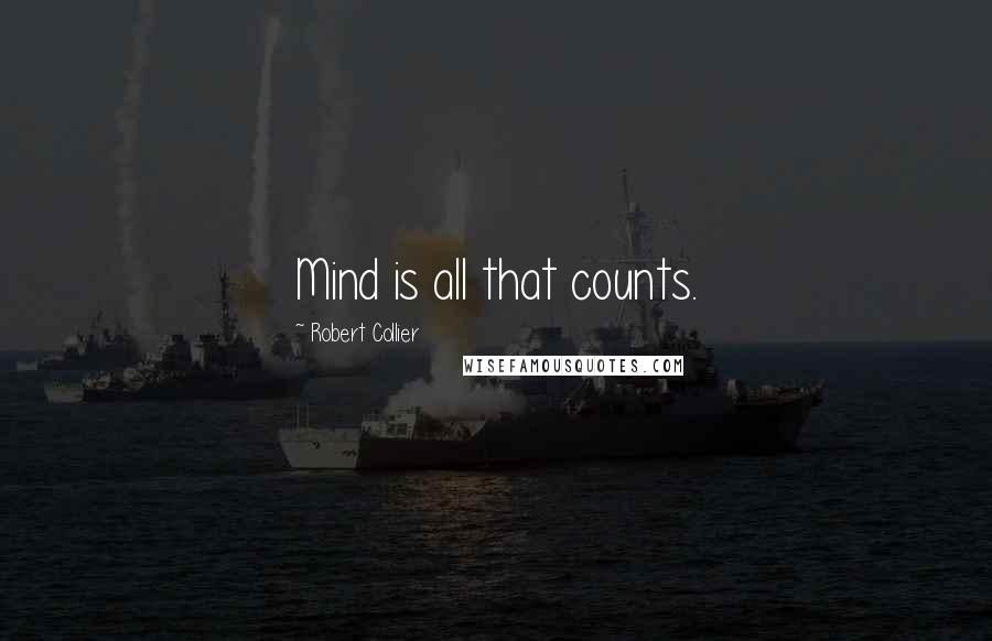 Robert Collier Quotes: Mind is all that counts.