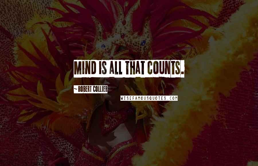 Robert Collier Quotes: Mind is all that counts.