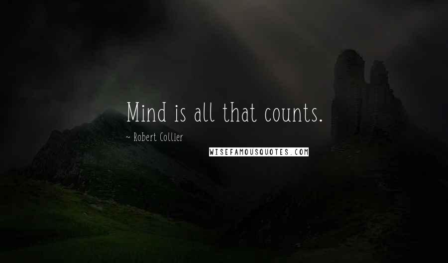 Robert Collier Quotes: Mind is all that counts.