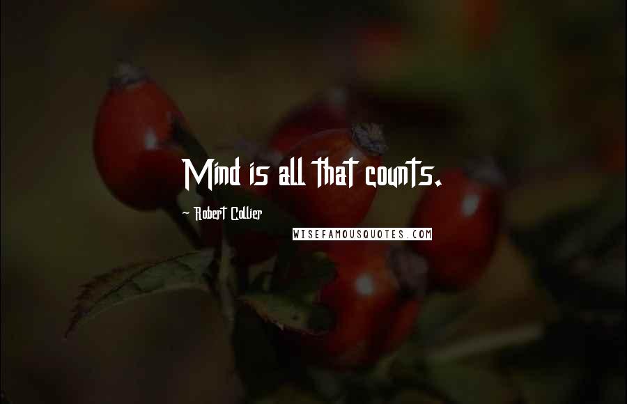 Robert Collier Quotes: Mind is all that counts.