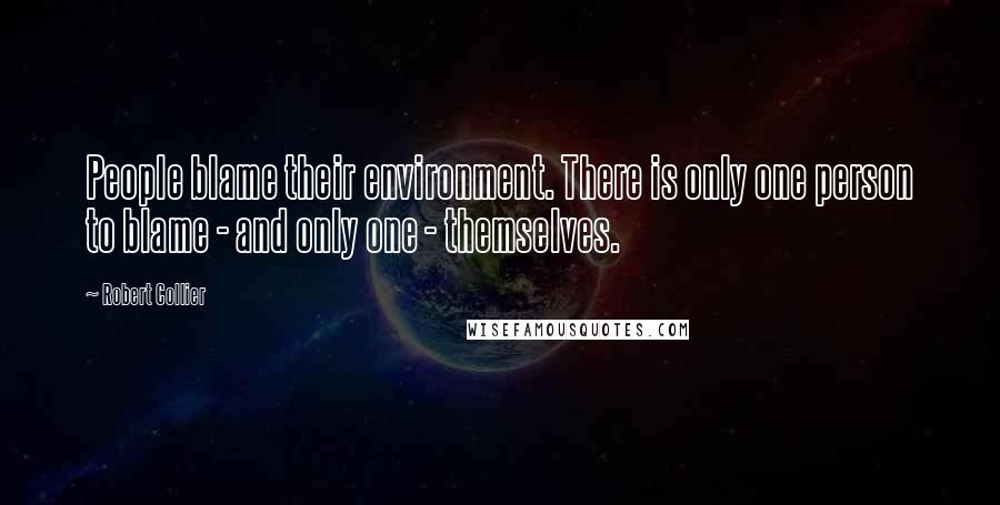 Robert Collier Quotes: People blame their environment. There is only one person to blame - and only one - themselves.