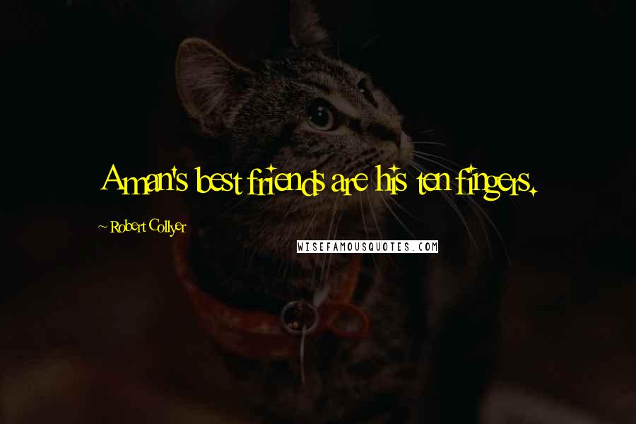 Robert Collyer Quotes: A man's best friends are his ten fingers.