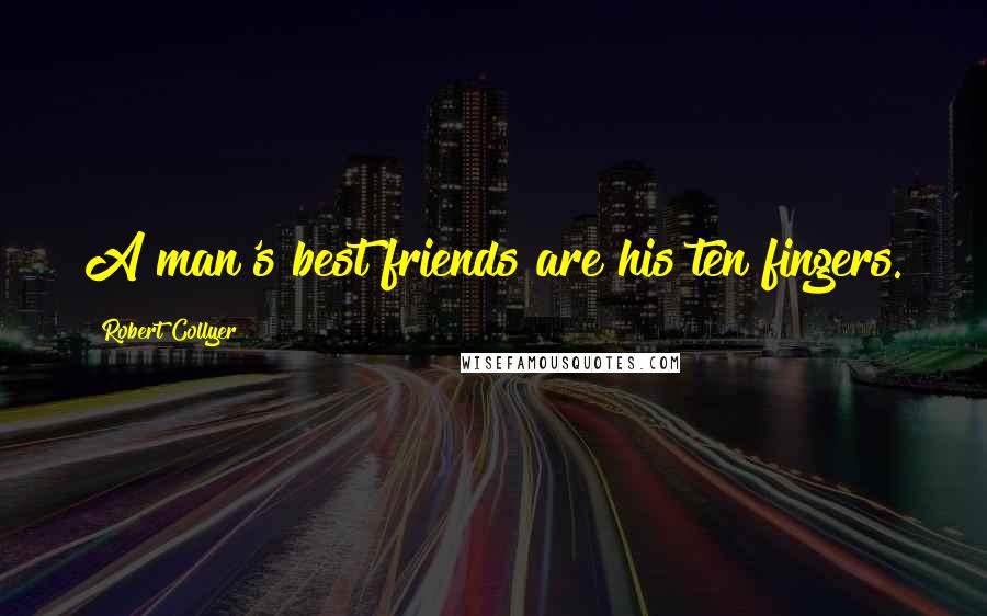 Robert Collyer Quotes: A man's best friends are his ten fingers.