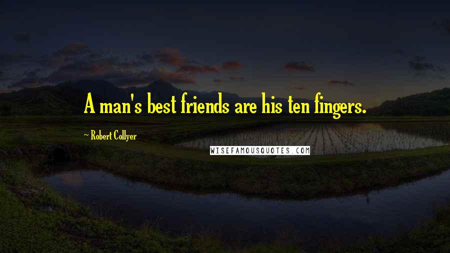 Robert Collyer Quotes: A man's best friends are his ten fingers.