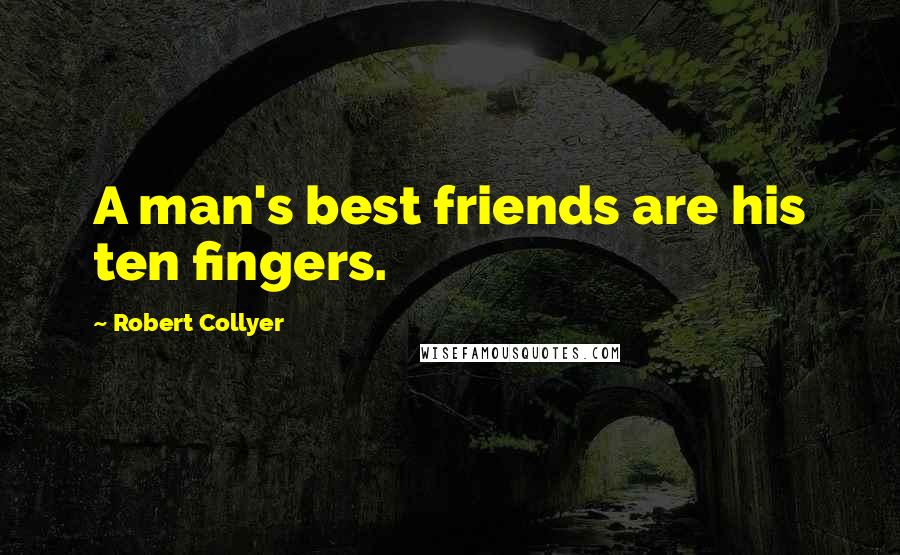 Robert Collyer Quotes: A man's best friends are his ten fingers.