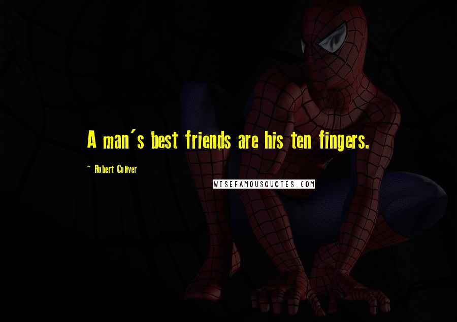 Robert Collyer Quotes: A man's best friends are his ten fingers.
