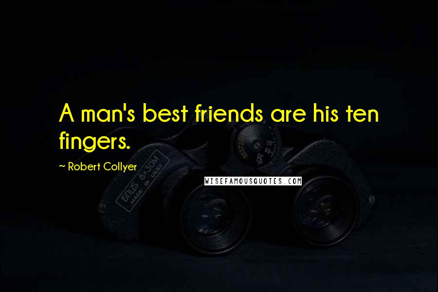 Robert Collyer Quotes: A man's best friends are his ten fingers.