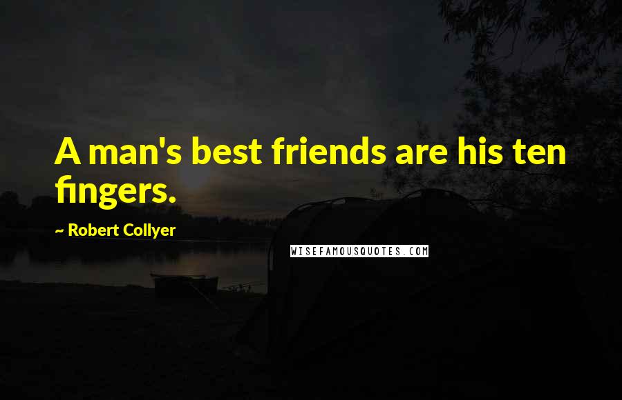 Robert Collyer Quotes: A man's best friends are his ten fingers.