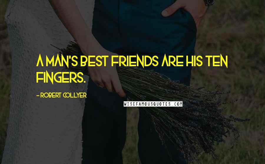 Robert Collyer Quotes: A man's best friends are his ten fingers.