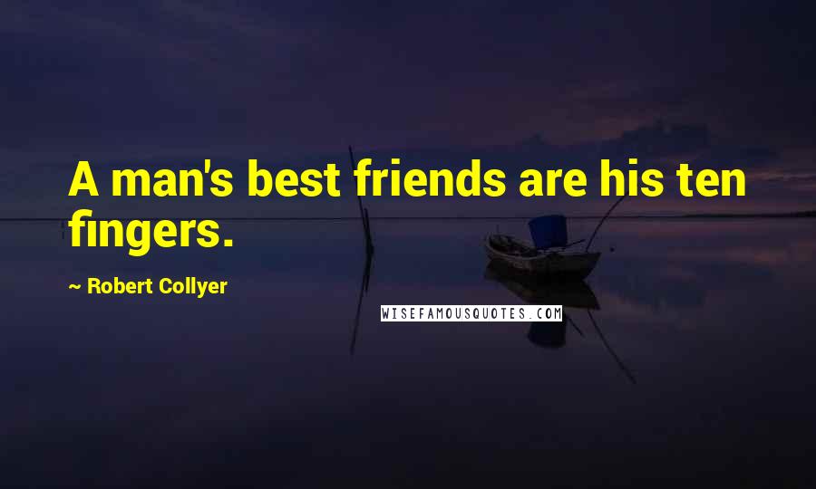 Robert Collyer Quotes: A man's best friends are his ten fingers.