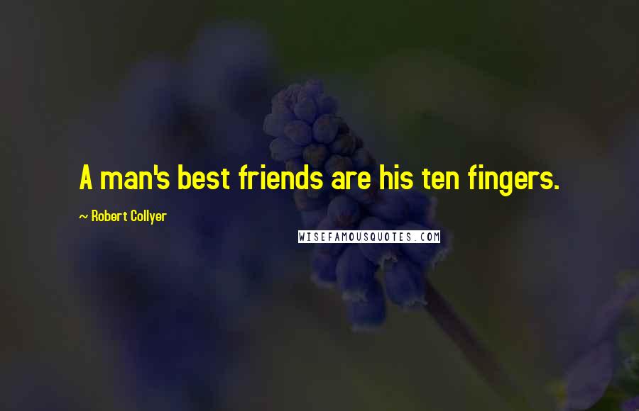 Robert Collyer Quotes: A man's best friends are his ten fingers.