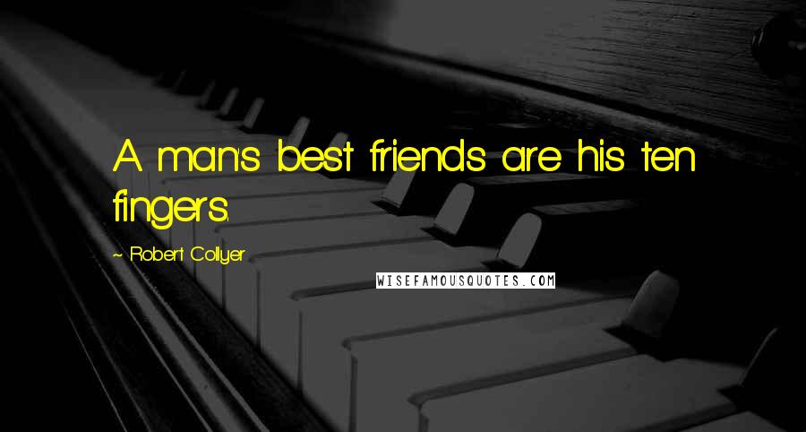 Robert Collyer Quotes: A man's best friends are his ten fingers.