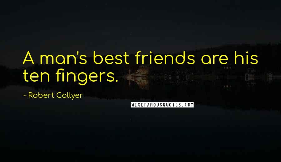 Robert Collyer Quotes: A man's best friends are his ten fingers.