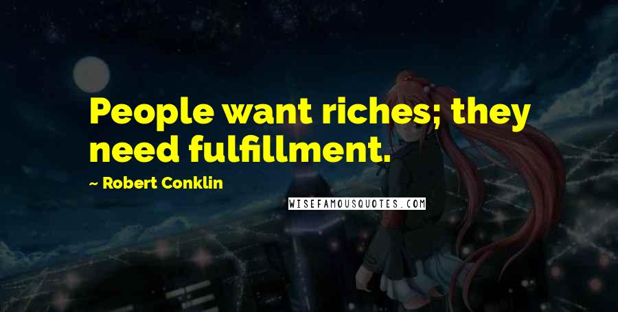 Robert Conklin Quotes: People want riches; they need fulfillment.