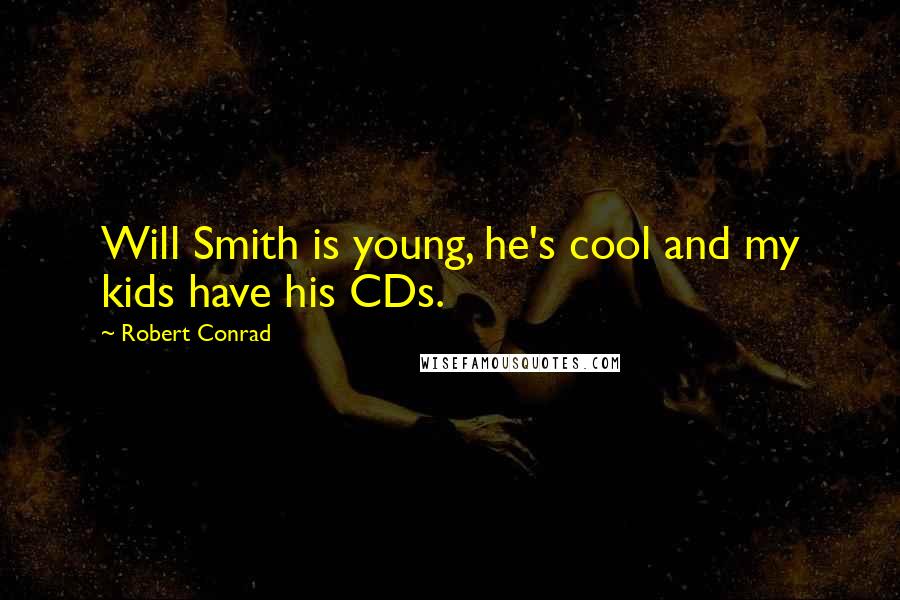 Robert Conrad Quotes: Will Smith is young, he's cool and my kids have his CDs.