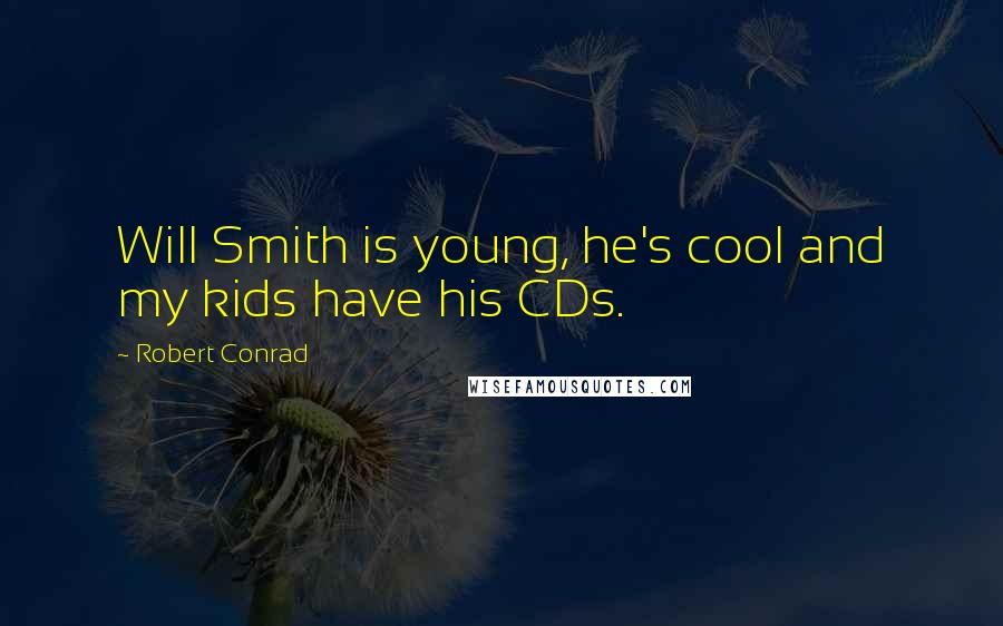 Robert Conrad Quotes: Will Smith is young, he's cool and my kids have his CDs.