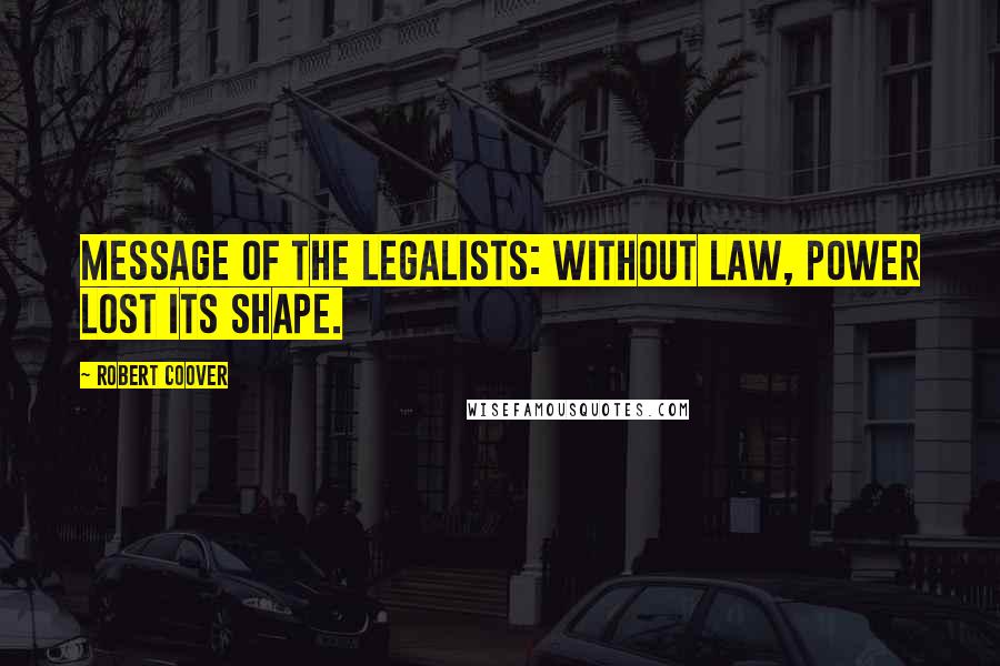 Robert Coover Quotes: Message of the Legalists: without law, power lost its shape.