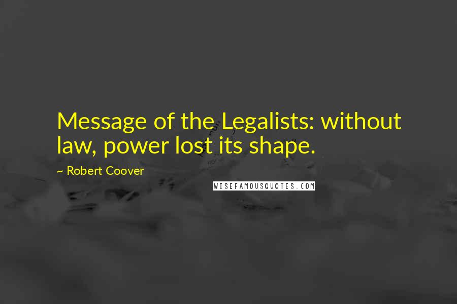 Robert Coover Quotes: Message of the Legalists: without law, power lost its shape.