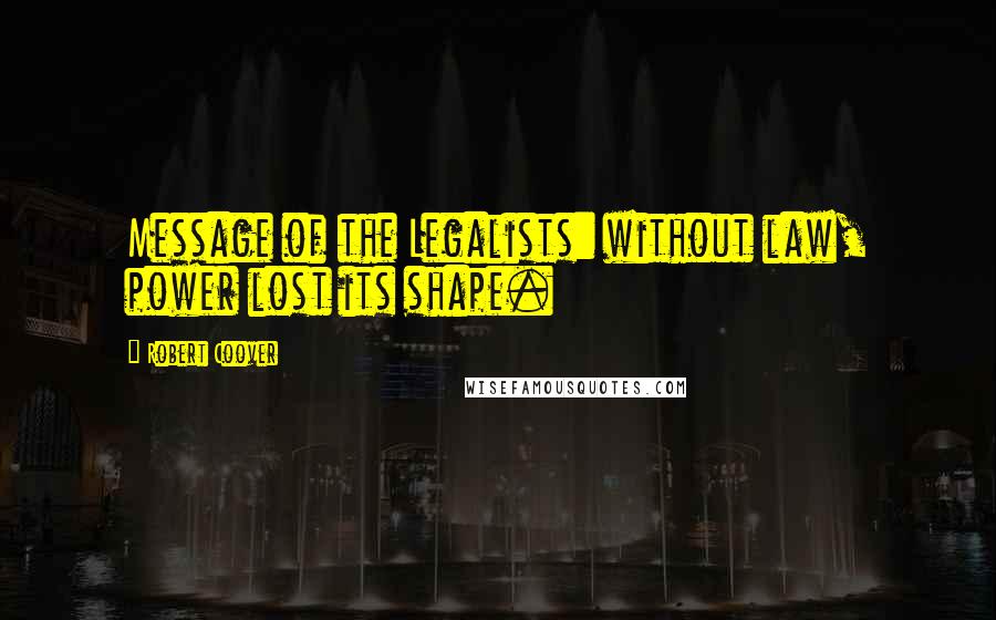 Robert Coover Quotes: Message of the Legalists: without law, power lost its shape.