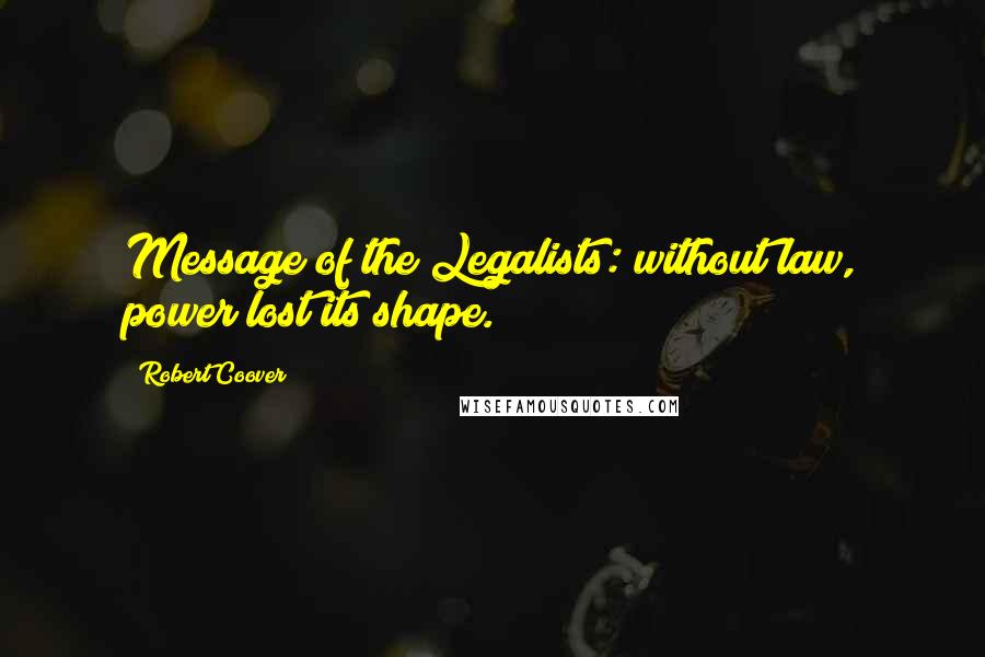 Robert Coover Quotes: Message of the Legalists: without law, power lost its shape.